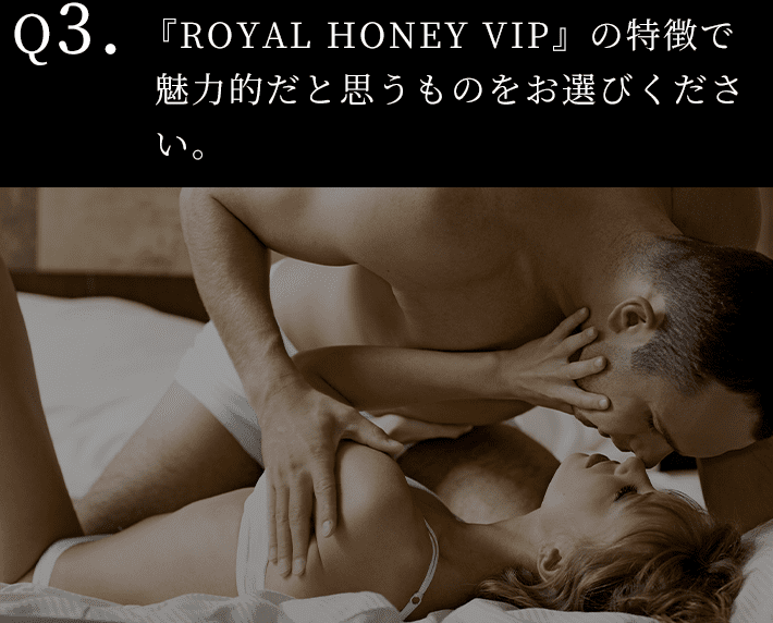『ROYAL HONEY VIP』の特徴で 魅力的だと思うものをお選びくださ い。